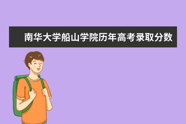 南华大学船山学院历年高考录取分数线2020年最新整理分享