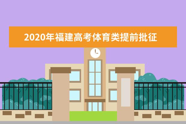 2020年福建高考体育类提前批征集志愿填报时间及填报事项