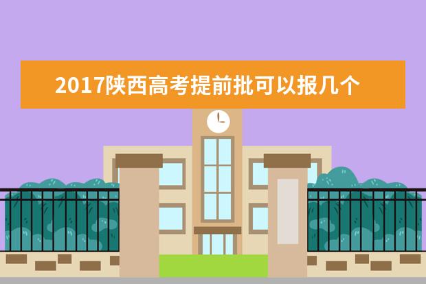 2017陕西高考提前批可以报几个学校