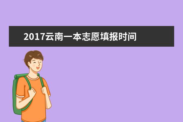 2017云南一本志愿填报时间