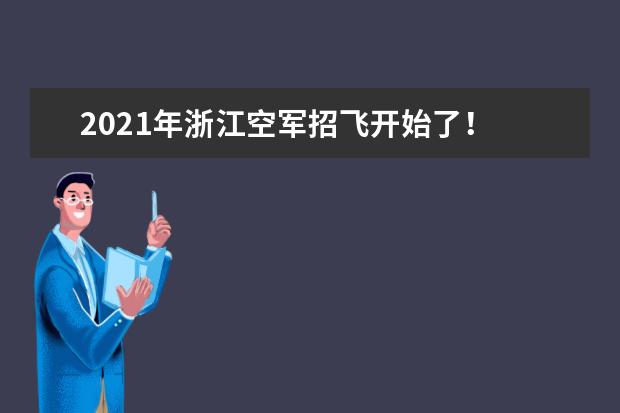 2021年浙江空军招飞开始了！