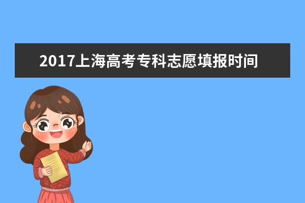 2017上海高考专科志愿填报时间:8月2日-4日