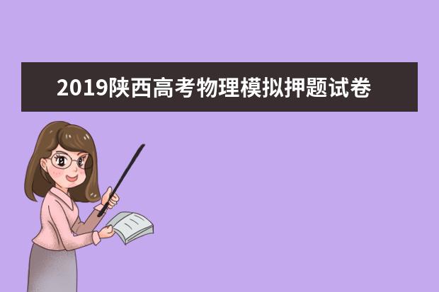 2019陕西高考物理模拟押题试卷（含答案）