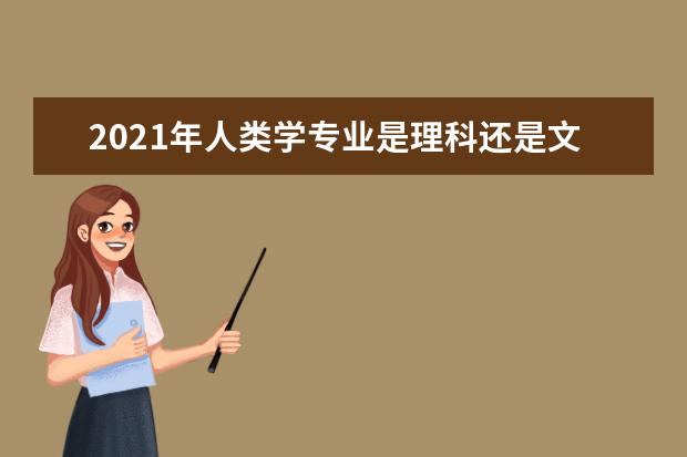 2021年人类学专业是理科还是文科