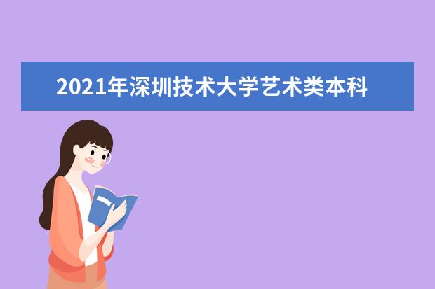 2021年深圳技术大学艺术类本科招生计划