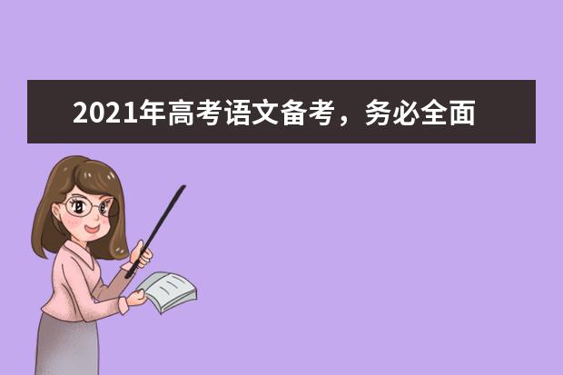 2021年高考语文备考,务必全面细致