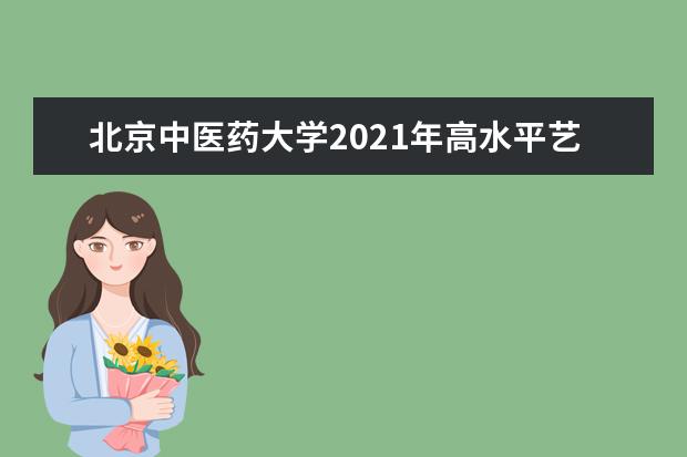 北京中医药大学2021年高水平艺术团招生简章