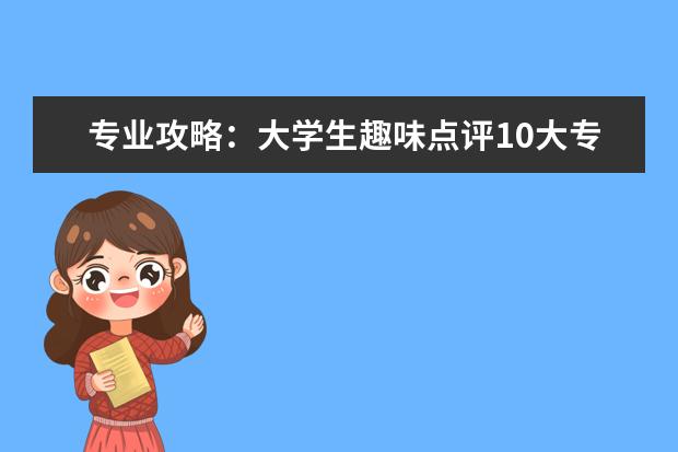 专业攻略：大学生趣味点评10大专业