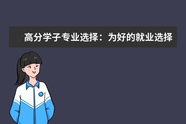 高分学子专业选择:为好的就业选择热门专业?