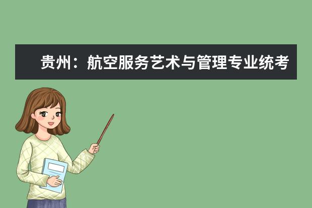 贵州:航空服务艺术与管理专业统考温馨提示
