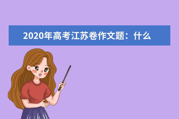 2020年高考江苏卷作文题：什么是不朽？