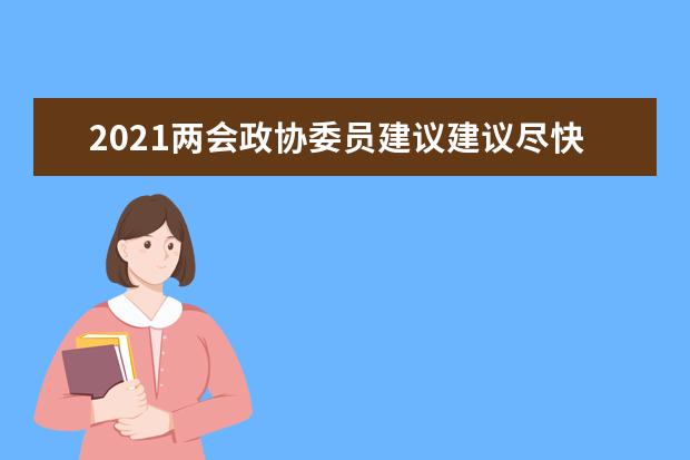 2021两会政协委员建议建议尽快建立“职教高考”制度