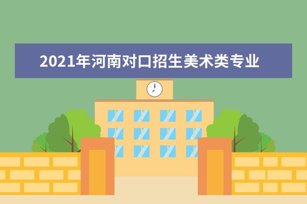 2021年河南对口招生美术类专业考试时间及科目