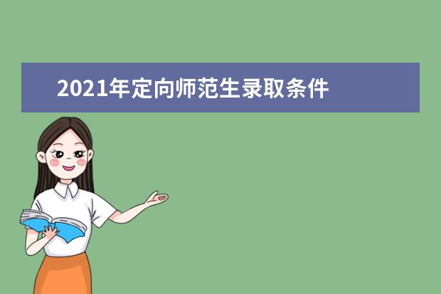 2021年定向师范生录取条件