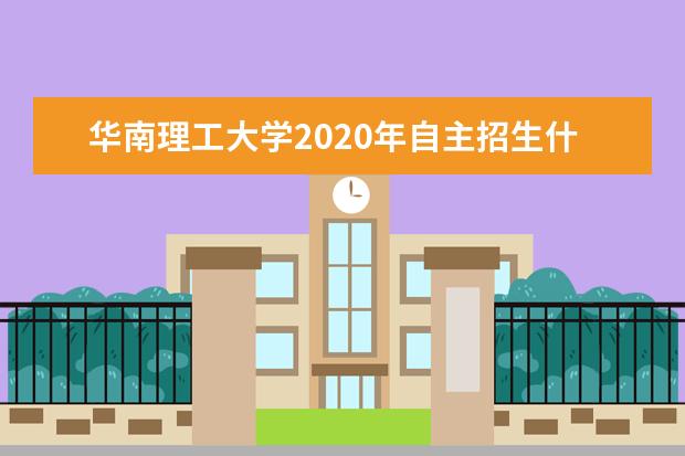 华南理工大学2020年自主招生什么时候考试？