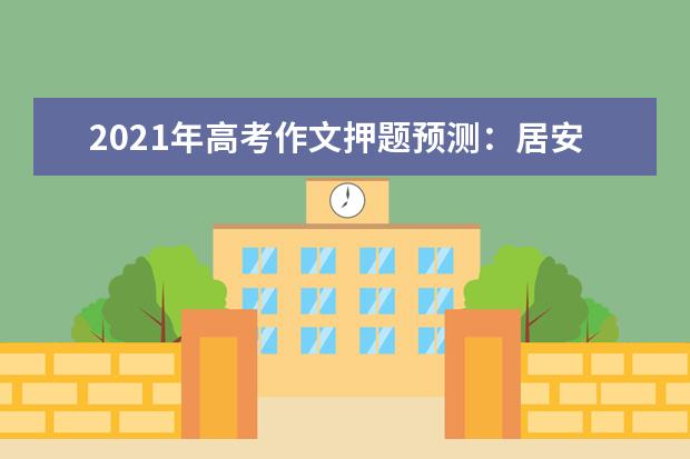 2021年高考作文押题预测:居安思危,方能立于不败之地