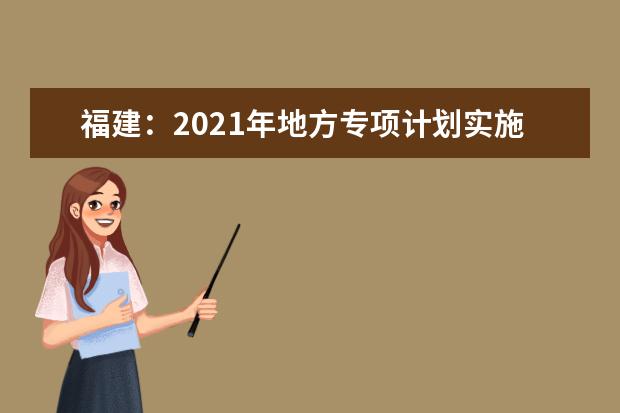 福建:2021年地方专项计划实施区域