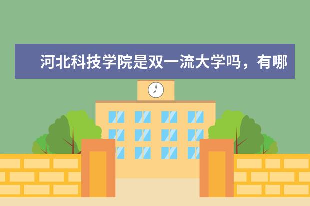 河北科技学院是双一流大学吗,有哪些双一流学科?