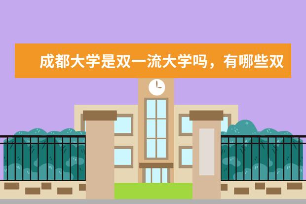 成都大学是双一流大学吗，有哪些双一流学科？