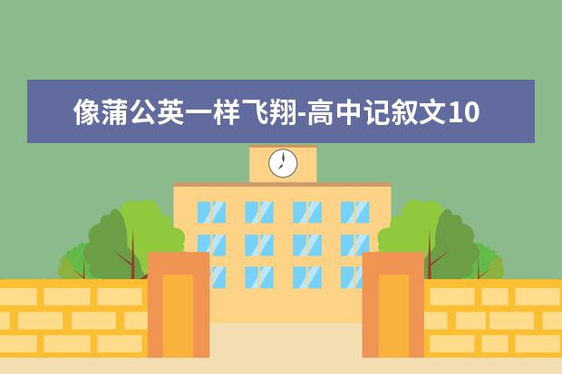像蒲公英一样飞翔-高中记叙文1000字左右