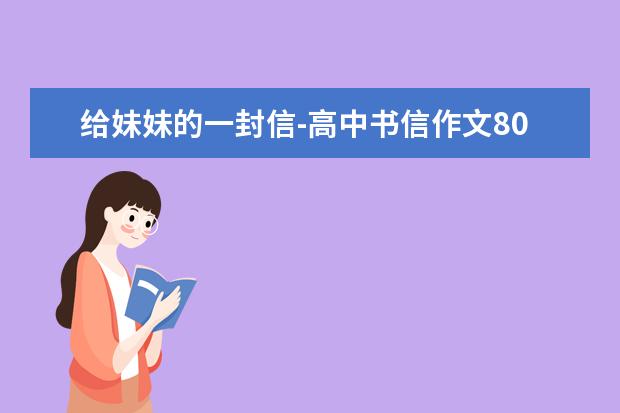 给妹妹的一封信-高中书信作文800字左右