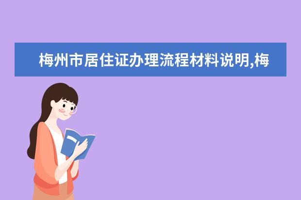 梅州市居住证办理流程材料说明,梅州市居住证办理要多久