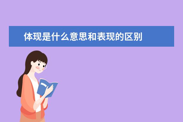 体现是什么意思和表现的区别