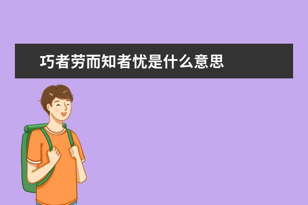 巧者劳而知者忧是什么意思