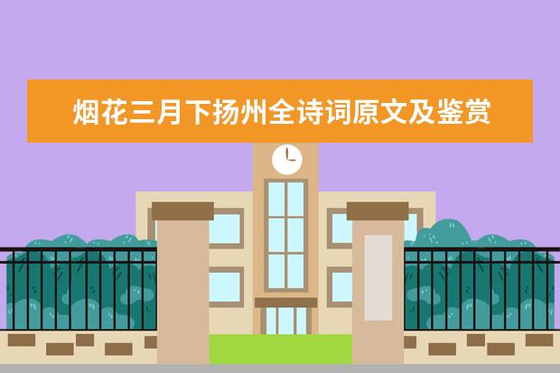 烟花三月下扬州全诗词原文及鉴赏