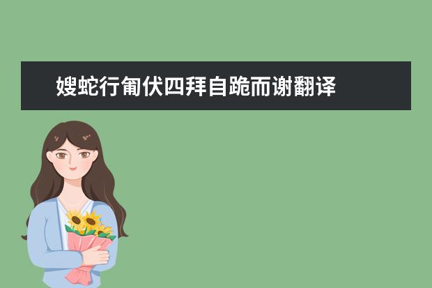 嫂蛇行匍伏四拜自跪而谢翻译