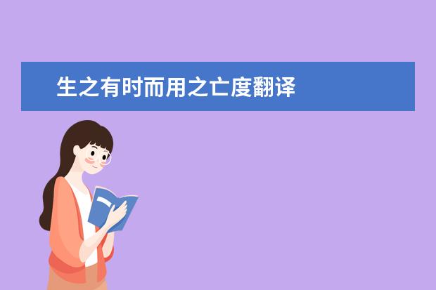 生之有时而用之亡度翻译