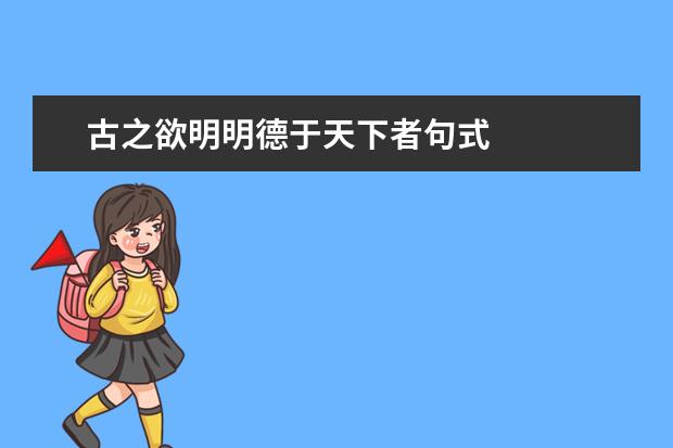 古之欲明明德于天下者句式