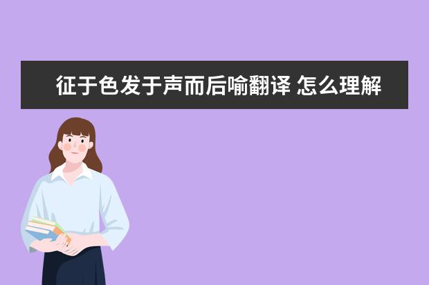 征于色发于声而后喻翻译 怎么理解