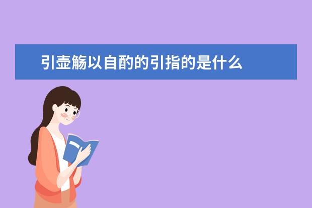 引壶觞以自酌的引指的是什么