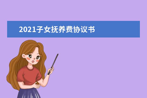 2021子女抚养费协议书