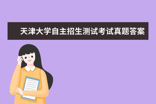 天津大学自主招生测试考试真题答案解析时间成绩查询时间