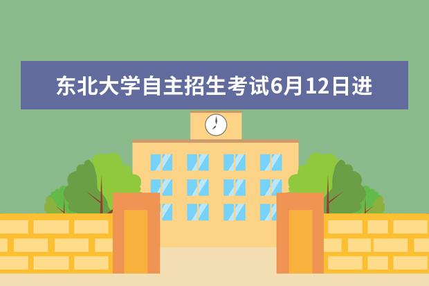东北大学自主招生考试6月12日进行