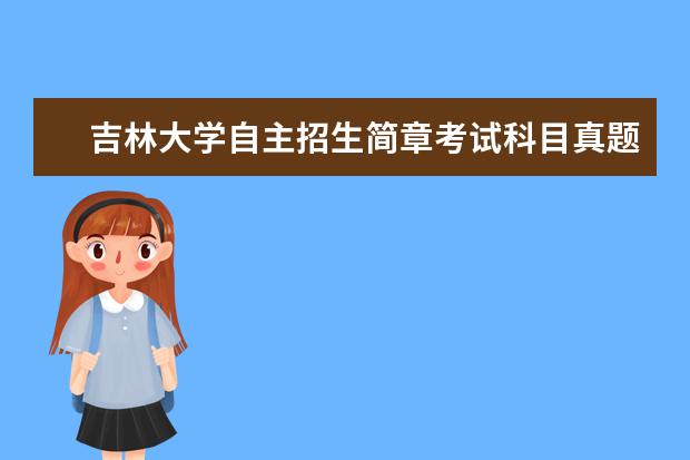 吉林大学自主招生简章考试科目真题答案和录取结果通知书查询时间