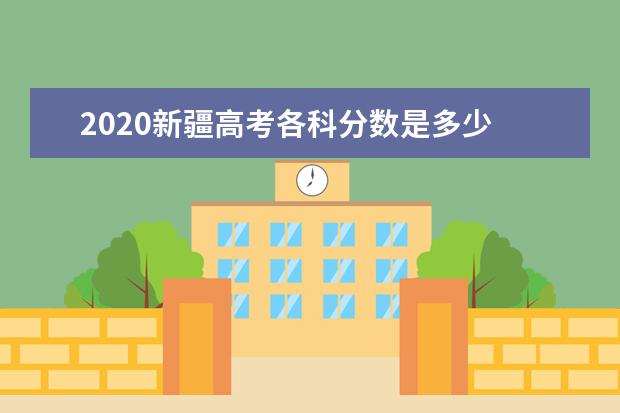 2020新疆高考各科分数是多少