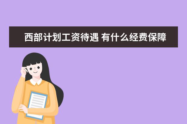 西部计划工资待遇 有什么经费保障