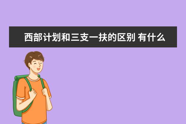 西部计划和三支一扶的区别 有什么不同