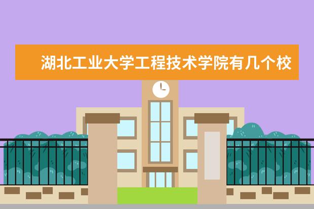 湖北工业大学工程技术学院有几个校区,哪个校区最好及各校区介绍