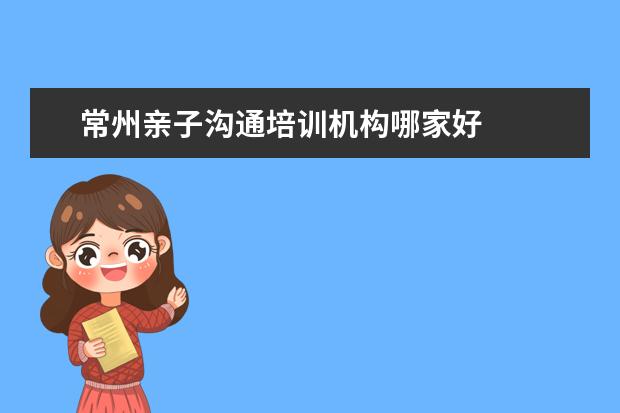常州亲子沟通培训机构哪家好