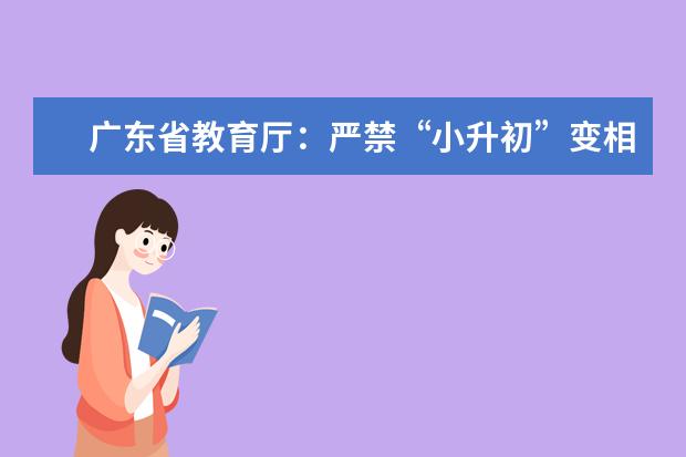 广东省教育厅:严禁“小升初”变相考试、“掐尖” 发现一起处理一起