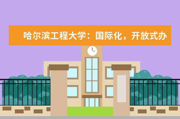 哈尔滨工程大学：国际化，开放式办学