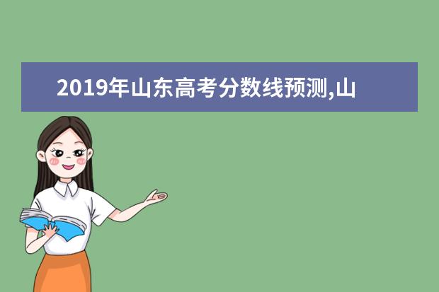 2019年山东高考分数线预测,山东高考分数线预测多少分