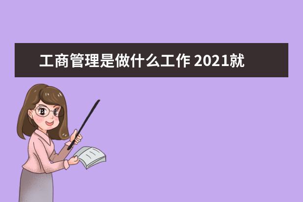 工商管理是做什么工作 2021就业率高吗