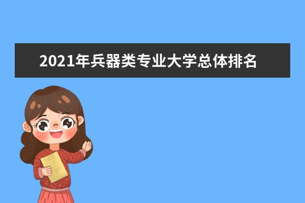 2021年兵器类专业大学总体排名情况