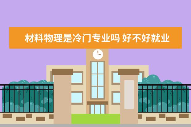 材料物理是冷门专业吗 好不好就业