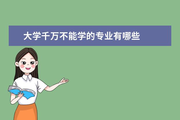 大学千万不能学的专业有哪些